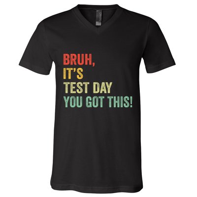Bruh It’S Test Day You Got This Testing Day Teacher V-Neck T-Shirt