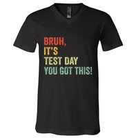 Bruh It’S Test Day You Got This Testing Day Teacher V-Neck T-Shirt