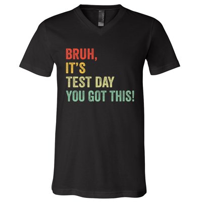 Bruh It’S Test Day You Got This Testing Day Teacher V-Neck T-Shirt