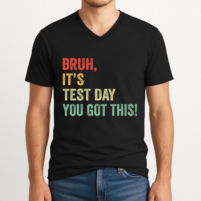 Bruh It’S Test Day You Got This Testing Day Teacher V-Neck T-Shirt