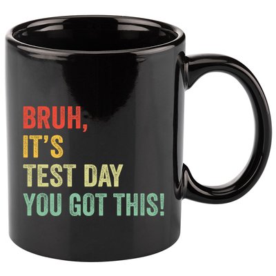 Bruh It’S Test Day You Got This Testing Day Teacher 11oz C Handle Ceramic Mug
