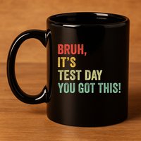 Bruh It’S Test Day You Got This Testing Day Teacher 11oz C Handle Ceramic Mug