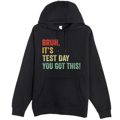 Bruh It’S Test Day You Got This Testing Day Teacher Premium Pullover Hoodie