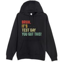 Bruh It’S Test Day You Got This Testing Day Teacher Premium Pullover Hoodie