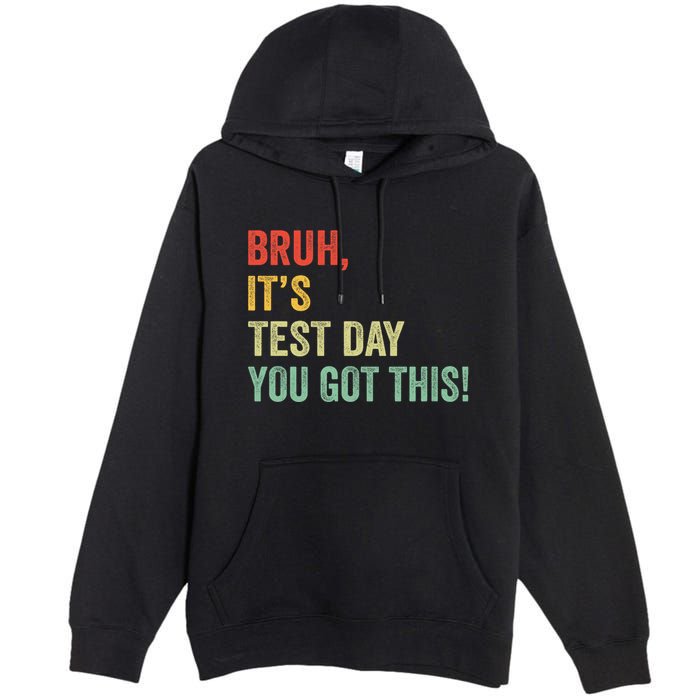 Bruh It’S Test Day You Got This Testing Day Teacher Premium Pullover Hoodie