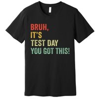 Bruh It’S Test Day You Got This Testing Day Teacher Premium T-Shirt