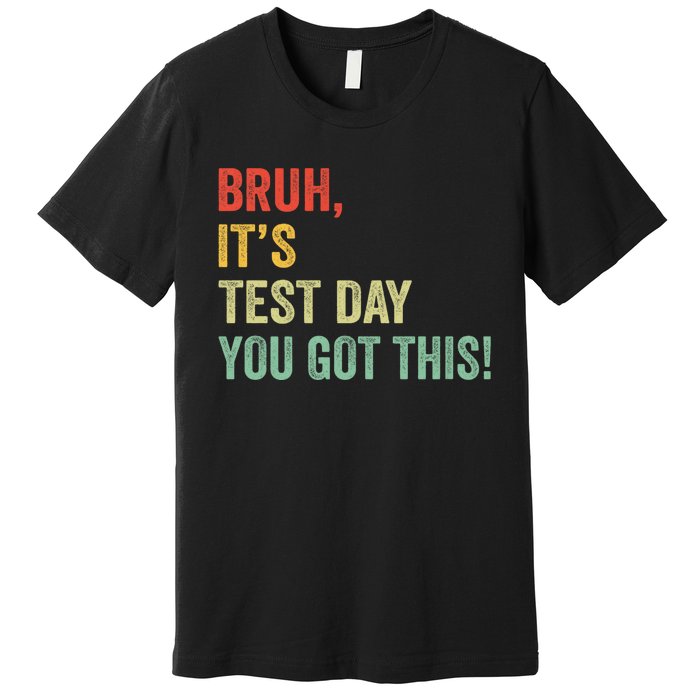 Bruh It’S Test Day You Got This Testing Day Teacher Premium T-Shirt