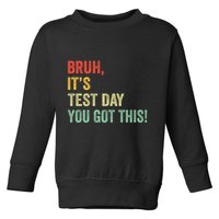 Bruh It’S Test Day You Got This Testing Day Teacher Toddler Sweatshirt