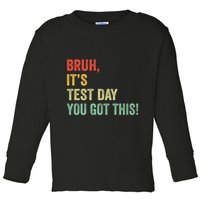 Bruh It’S Test Day You Got This Testing Day Teacher Toddler Long Sleeve Shirt
