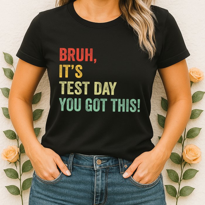 Bruh It’S Test Day You Got This Testing Day Teacher Womens T-Shirt