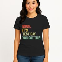 Bruh It’S Test Day You Got This Testing Day Teacher Womens T-Shirt