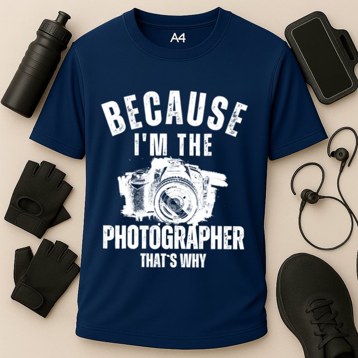 Because IM The Photographer ThatS Why Photography Funny Performance Shirt