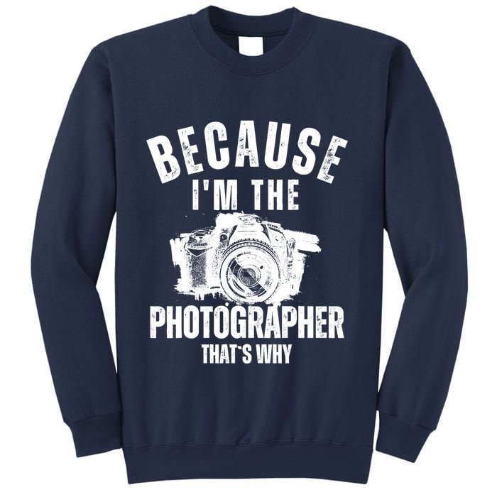 Because IM The Photographer ThatS Why Photography Funny Sweatshirt