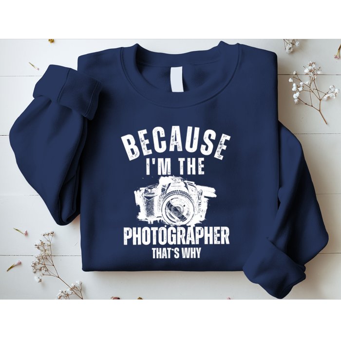 Because IM The Photographer ThatS Why Photography Funny Sweatshirt