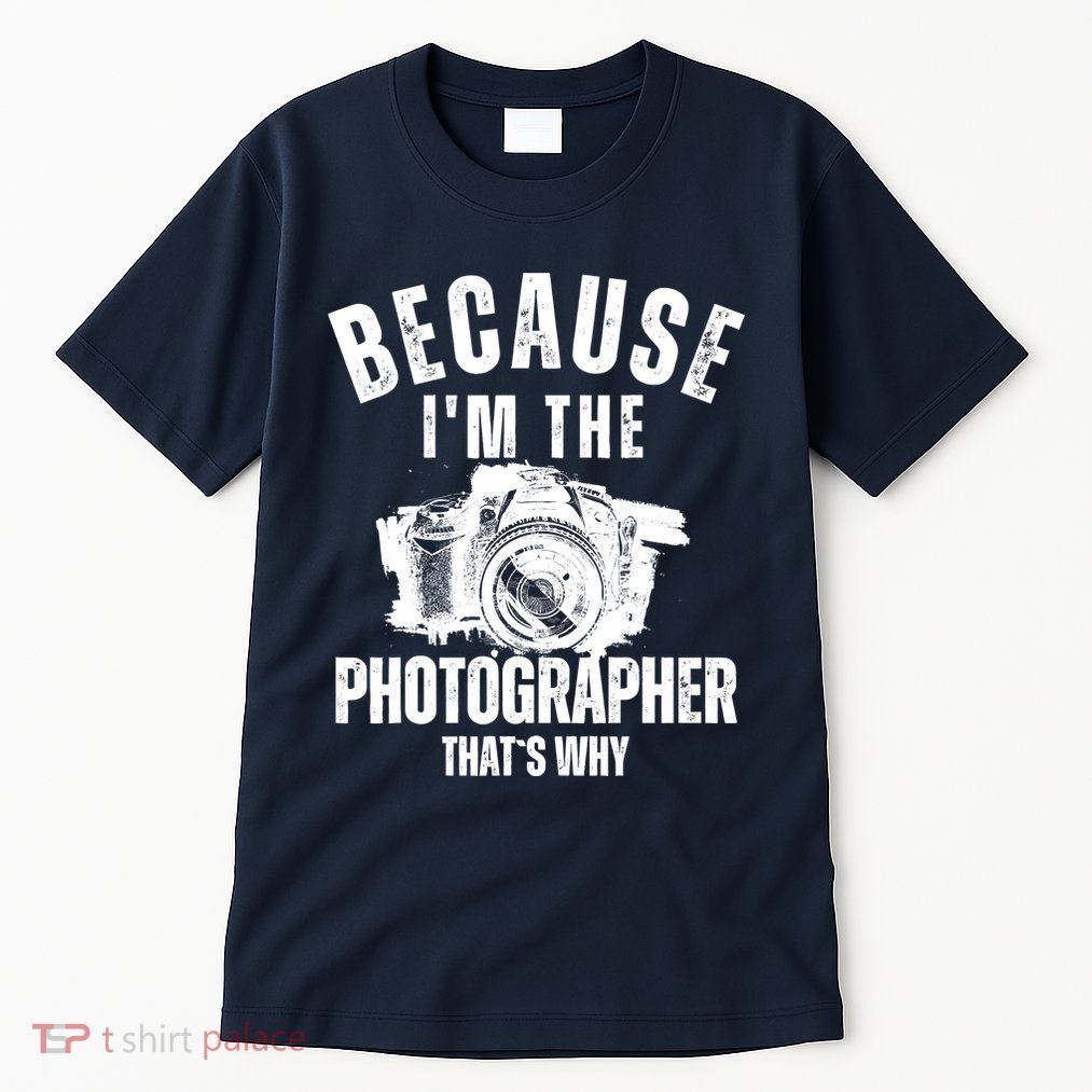 Because IM The Photographer ThatS Why Photography Funny Tall T-Shirt