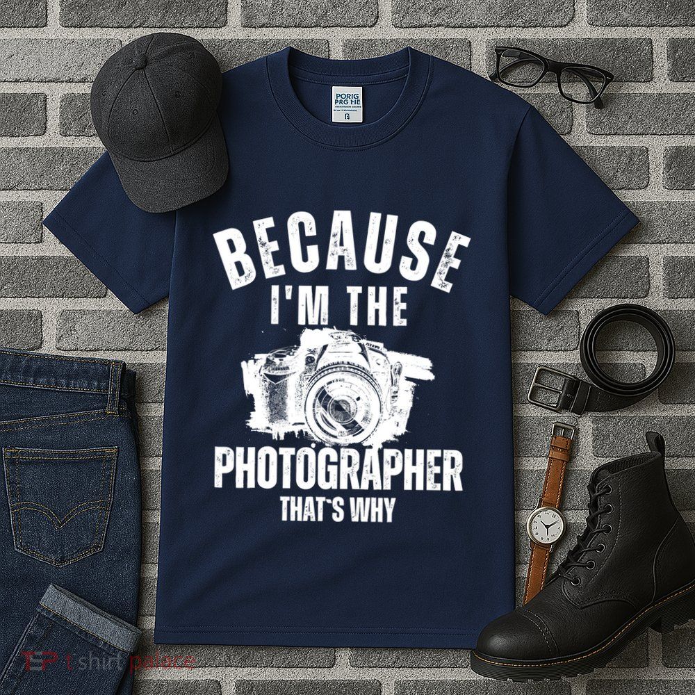 Because IM The Photographer ThatS Why Photography Funny Tall T-Shirt