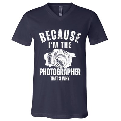 Because IM The Photographer ThatS Why Photography Funny V-Neck T-Shirt