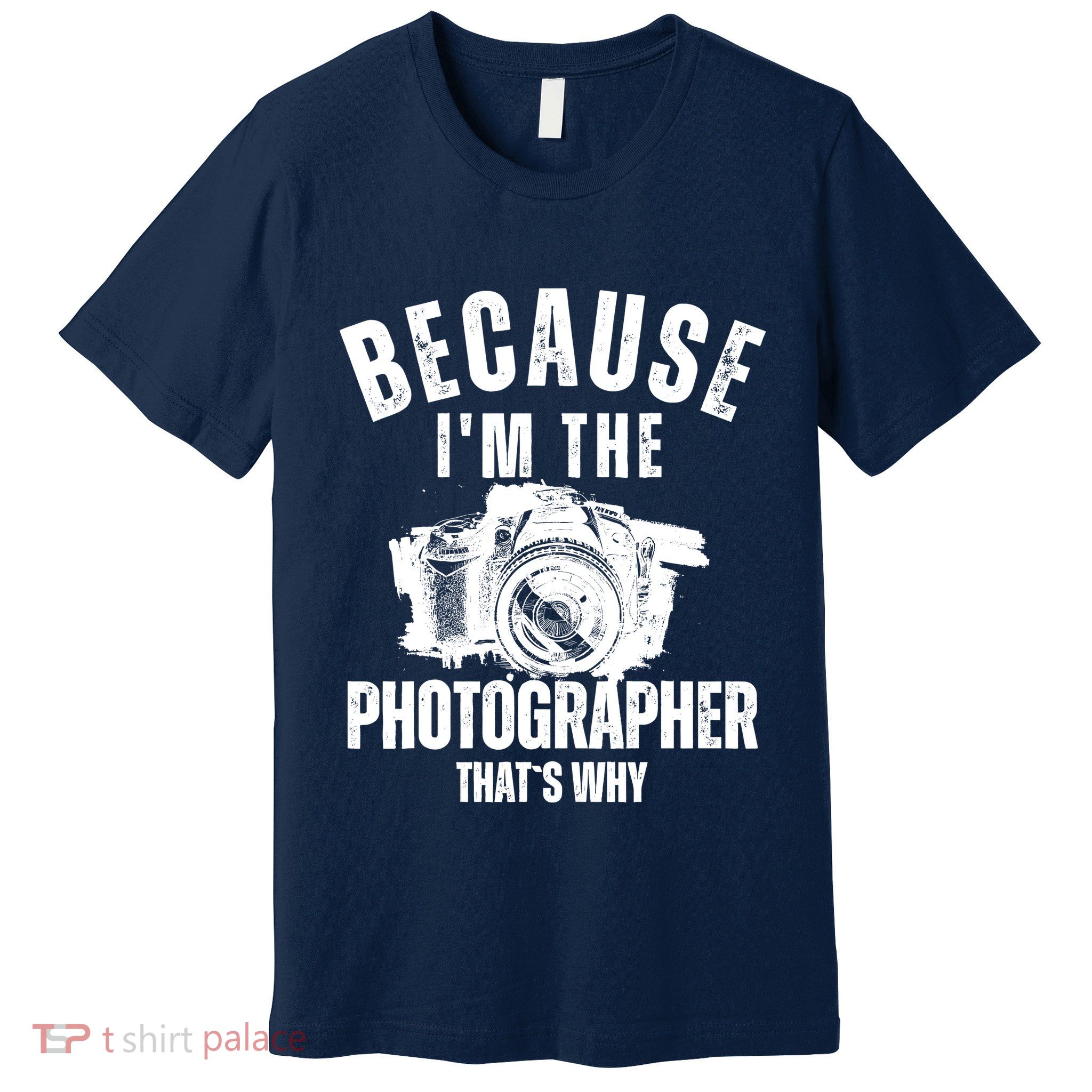 Because IM The Photographer ThatS Why Photography Funny Premium T-Shirt