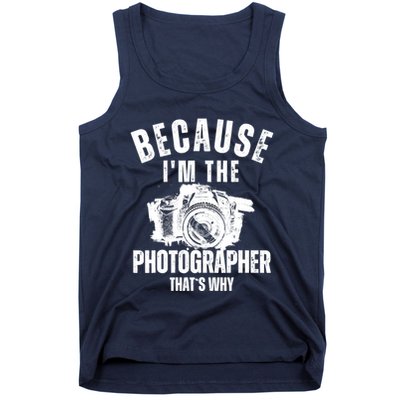 Because IM The Photographer ThatS Why Photography Funny Tank Top