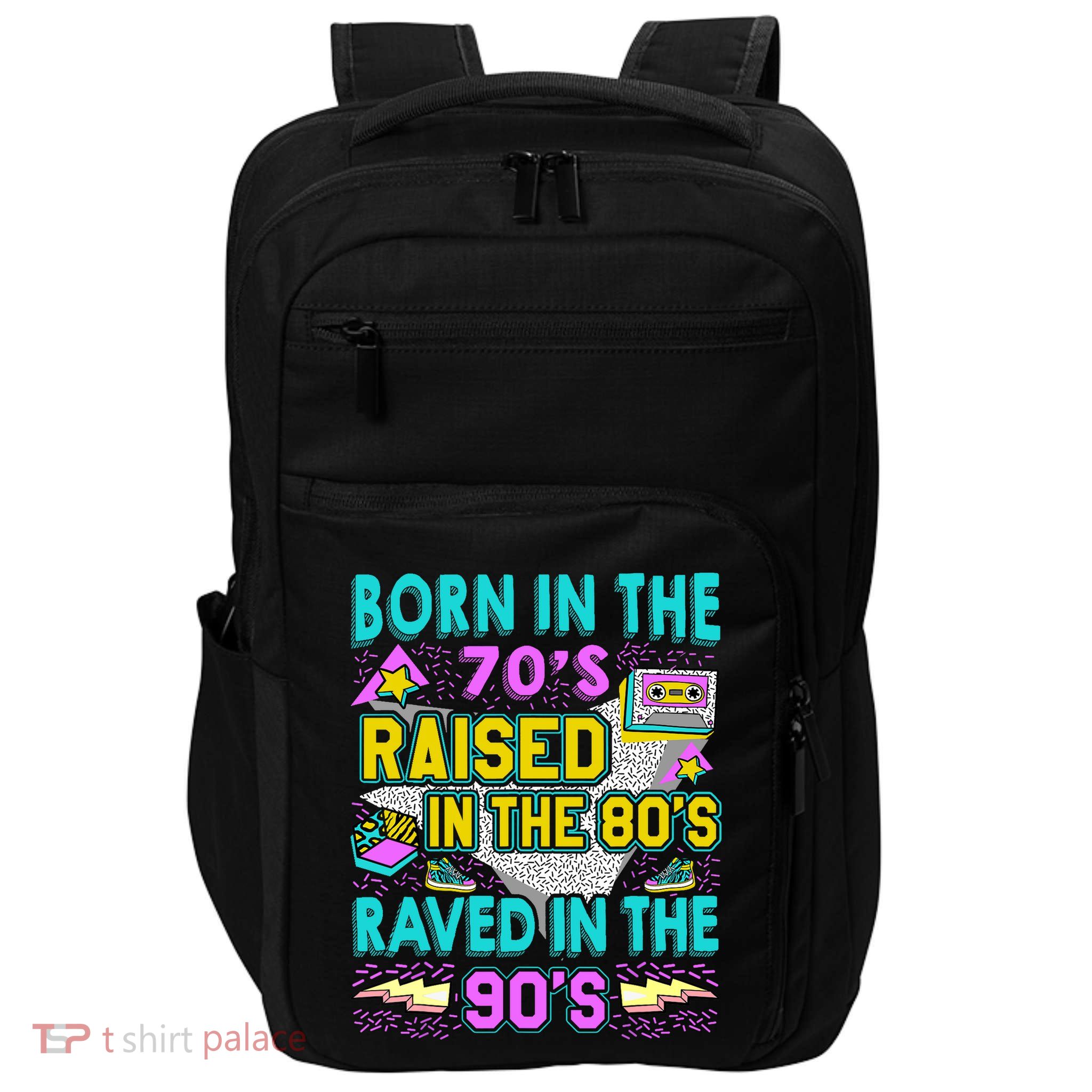 Born In The 70s Raised In The 80s Raved In The 90s Impact Tech Backpack