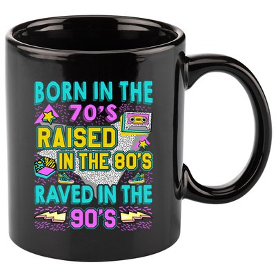 Born In The 70s Raised In The 80s Raved In The 90s 11oz C Handle Ceramic Mug