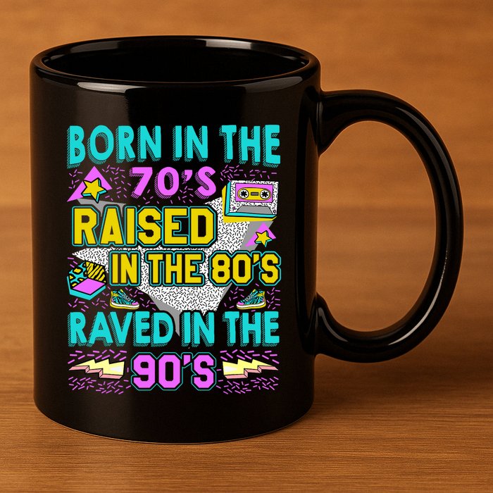 Born In The 70s Raised In The 80s Raved In The 90s 11oz C Handle Ceramic Mug