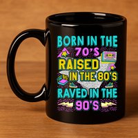 Born In The 70s Raised In The 80s Raved In The 90s 11oz C Handle Ceramic Mug