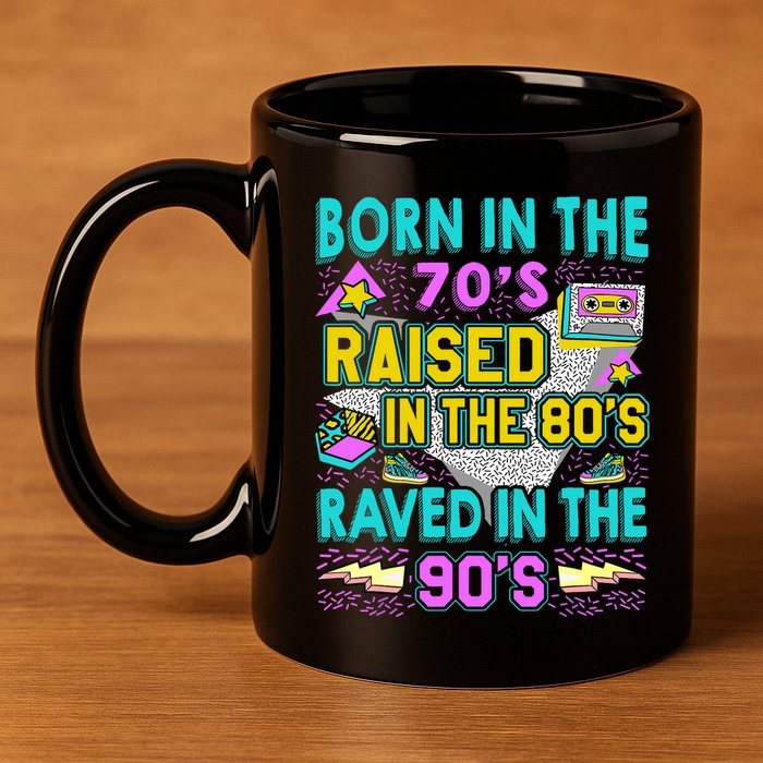 Born In The 70s Raised In The 80s Raved In The 90s 11oz C Handle Ceramic Mug