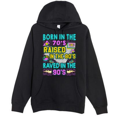 Born In The 70s Raised In The 80s Raved In The 90s Premium Pullover Hoodie