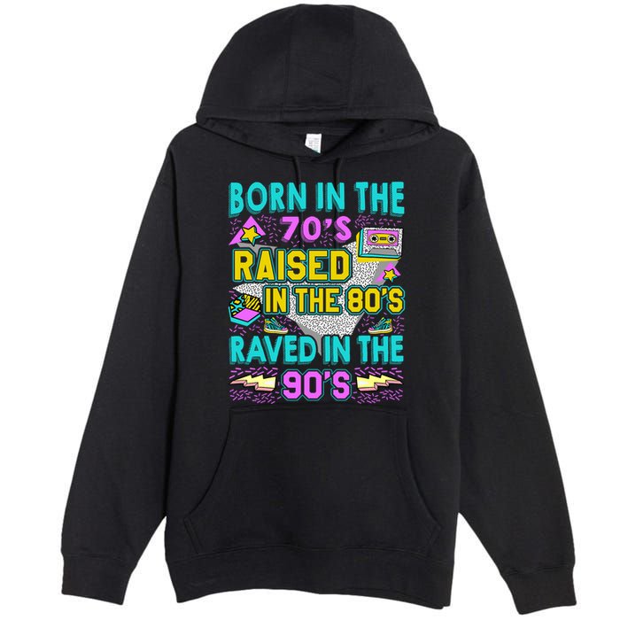 Born In The 70s Raised In The 80s Raved In The 90s Premium Pullover Hoodie