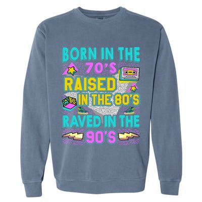 Born In The 70s Raised In The 80s Raved In The 90s Garment-Dyed Sweatshirt