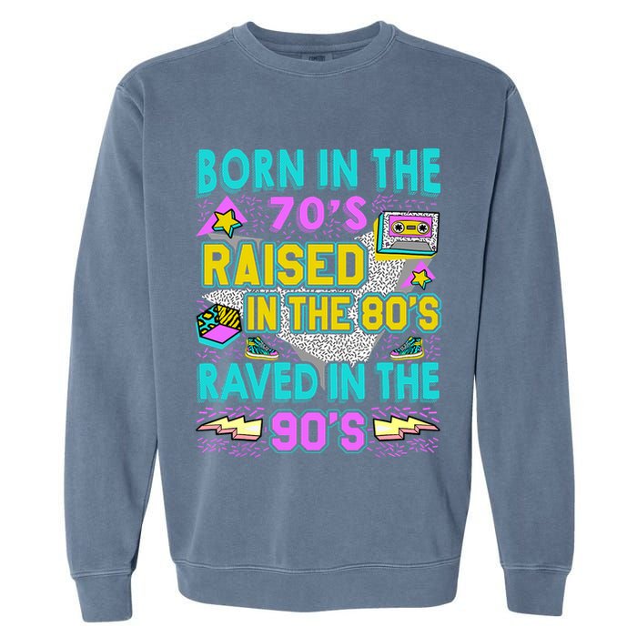Born In The 70s Raised In The 80s Raved In The 90s Garment-Dyed Sweatshirt