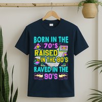 Born In The 70s Raised In The 80s Raved In The 90s T-Shirt