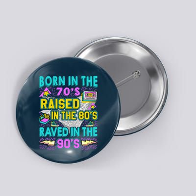 Born In The 70s Raised In The 80s Raved In The 90s Button