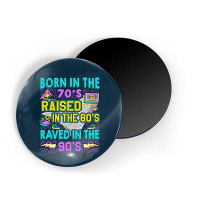 Born In The 70s Raised In The 80s Raved In The 90s Magnet