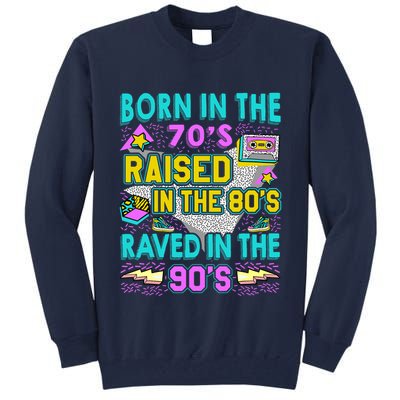 Born In The 70s Raised In The 80s Raved In The 90s Tall Sweatshirt
