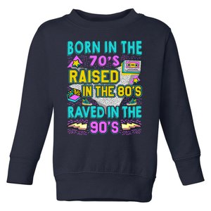 Born In The 70s Raised In The 80s Raved In The 90s Toddler Sweatshirt