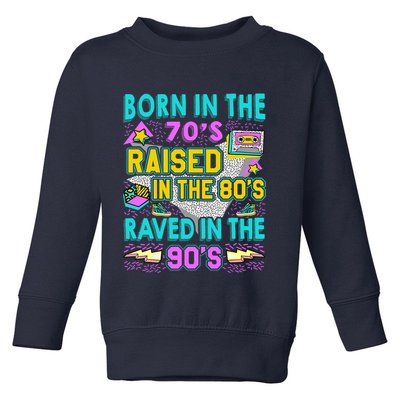 Born In The 70s Raised In The 80s Raved In The 90s Toddler Sweatshirt