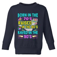 Born In The 70s Raised In The 80s Raved In The 90s Toddler Sweatshirt