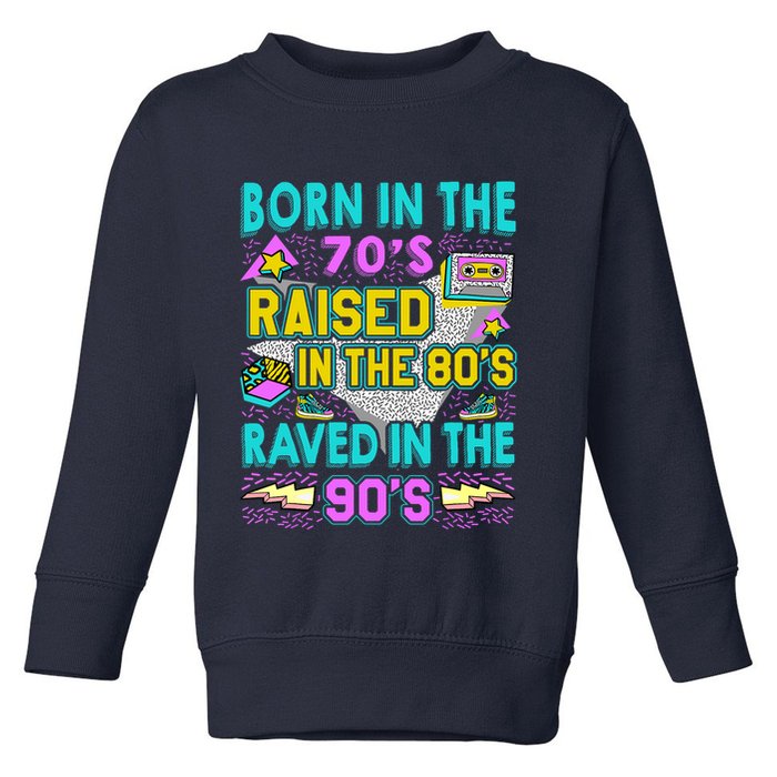 Born In The 70s Raised In The 80s Raved In The 90s Toddler Sweatshirt