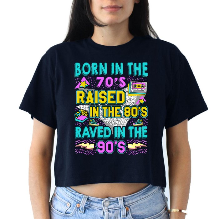 Born In The 70s Raised In The 80s Raved In The 90s Crop Top