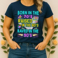 Born In The 70s Raised In The 80s Raved In The 90s Womens T-Shirt