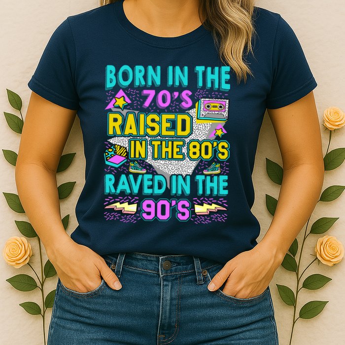 Born In The 70s Raised In The 80s Raved In The 90s Womens T-Shirt