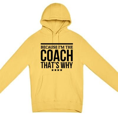 Because IM The Coach ThatS Why Gift For Trainer Premium Pullover Hoodie