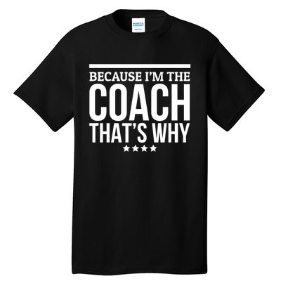 Because IM The Coach ThatS Why Gift For Trainer Tall T-Shirt