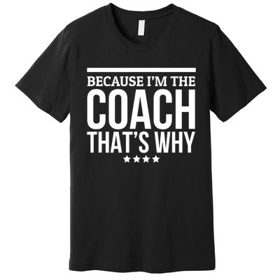 Because IM The Coach ThatS Why Gift For Trainer Premium T-Shirt