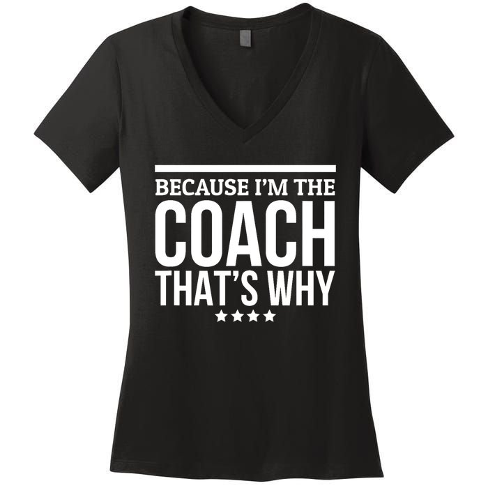 Because IM The Coach ThatS Why Gift For Trainer Women's V-Neck T-Shirt