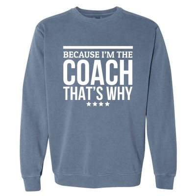 Because IM The Coach ThatS Why Gift For Trainer Garment-Dyed Sweatshirt