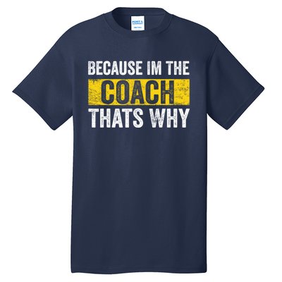 Because I'm The Coach That's Why Funny Vintage Coaching Gift Tall T-Shirt