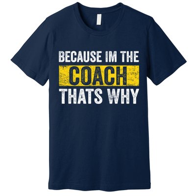 Because I'm The Coach That's Why Funny Vintage Coaching Gift Premium T-Shirt